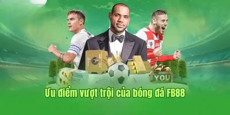 Ưu điểm vượt trội của bóng đá FB88 Ưu điểm vượt trội của bóng đá FB88