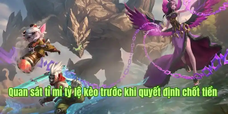 Quan sát tỉ mỉ tỷ lệ kèo trước khi quyết định chốt tiền 